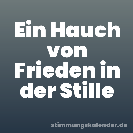 Ein Hauch von Frieden in der Stille