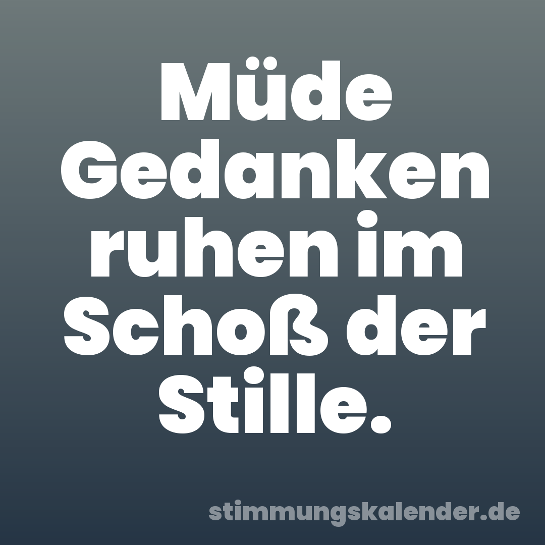 Müde Gedanken ruhen im Schoß der Stille.