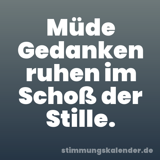 Müde Gedanken ruhen im Schoß der Stille.