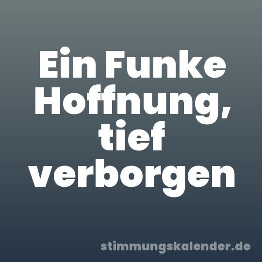 Ein Funke Hoffnung, tief verborgen