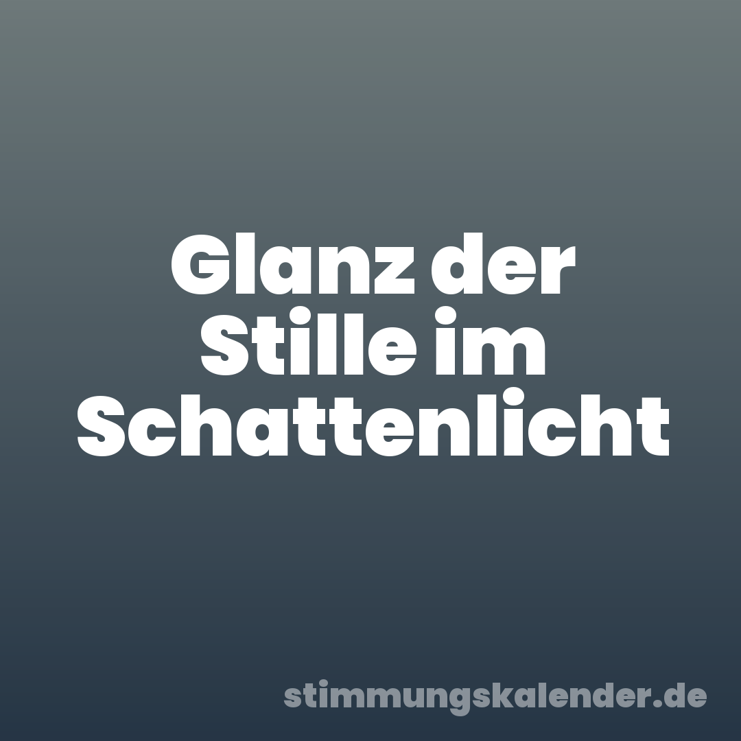 Glanz der Stille im Schattenlicht