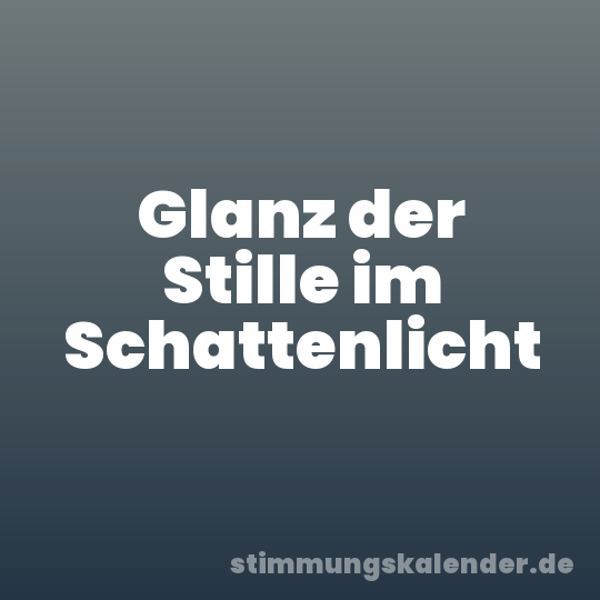 Glanz der Stille im Schattenlicht