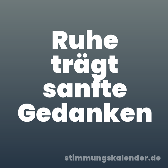 Ruhe trägt sanfte Gedanken