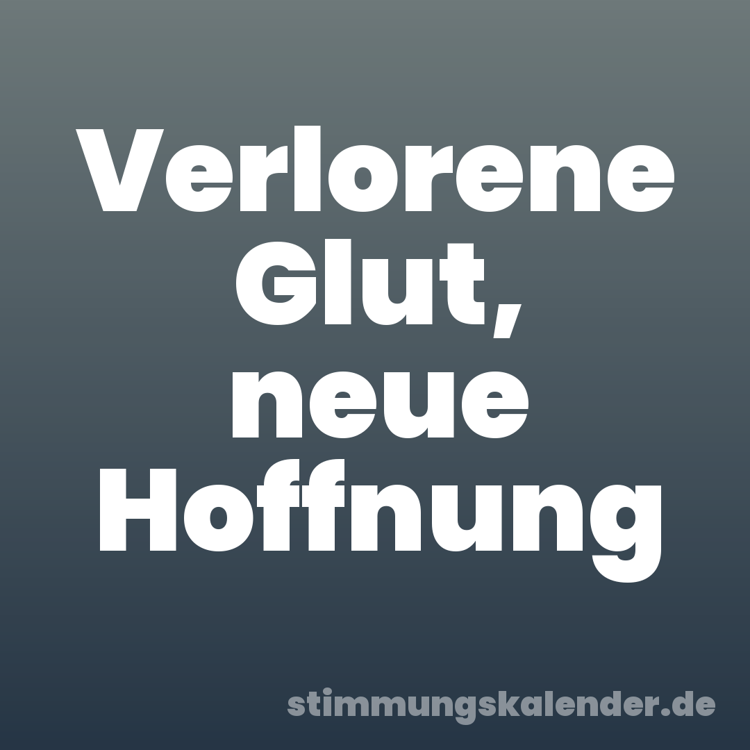 Verlorene Glut, neue Hoffnung