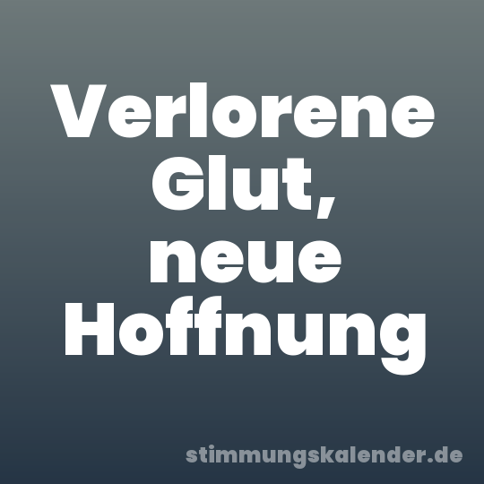 Verlorene Glut, neue Hoffnung
