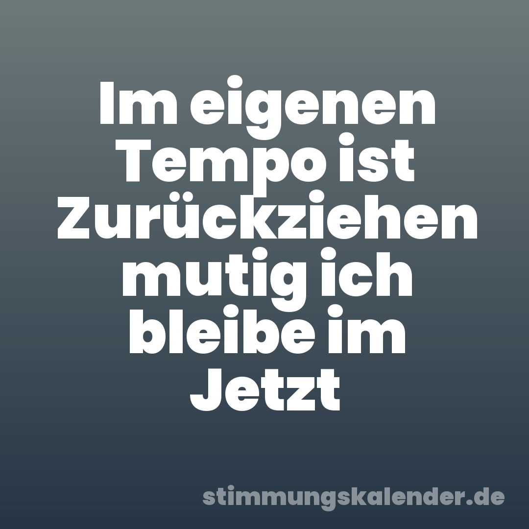 Im eigenen Tempo ist Zurückziehen mutig ich bleibe im Jetzt