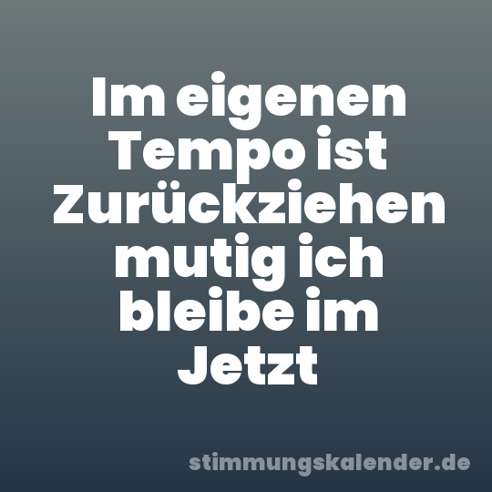 Im eigenen Tempo ist Zurückziehen mutig ich bleibe im Jetzt