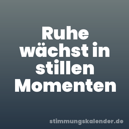 Ruhe wächst in stillen Momenten