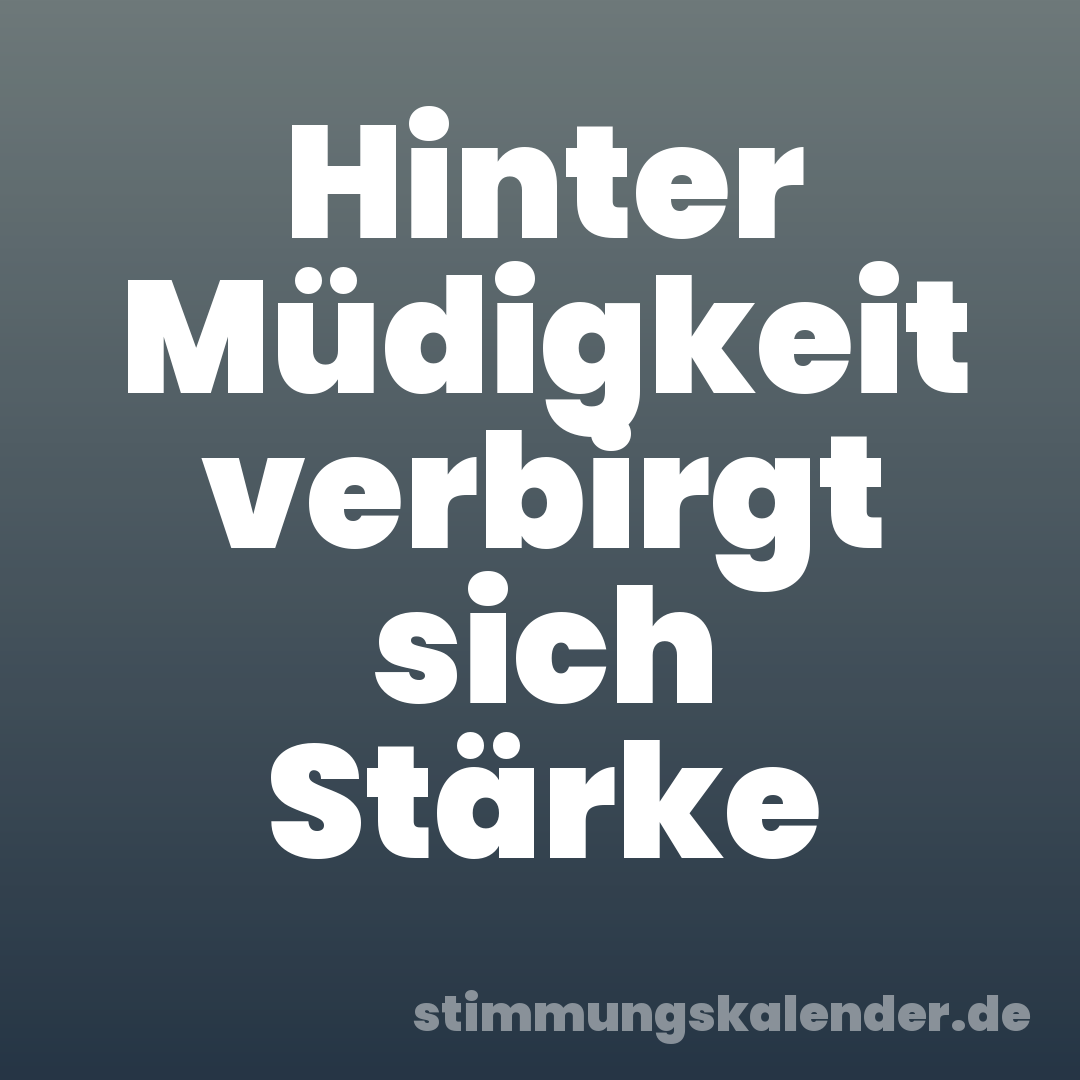 Hinter Müdigkeit verbirgt sich Stärke