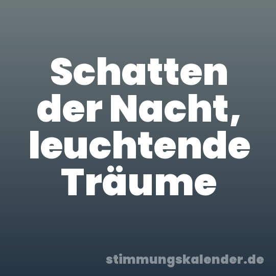 Schatten der Nacht, leuchtende Träume