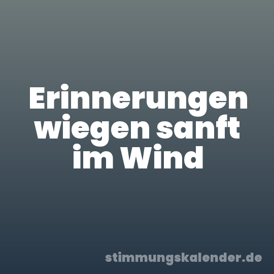 Erinnerungen wiegen sanft im Wind