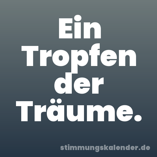 Ein Tropfen der Träume.