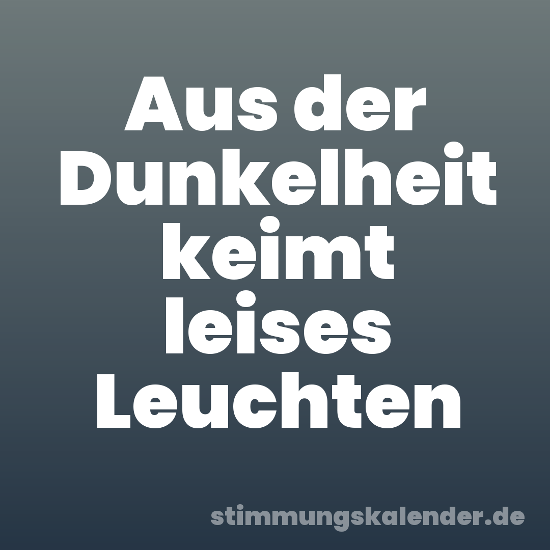 Aus der Dunkelheit keimt leises Leuchten