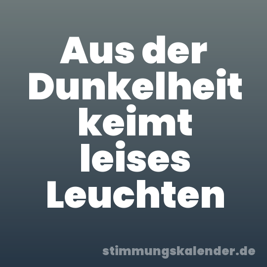 Aus der Dunkelheit keimt leises Leuchten