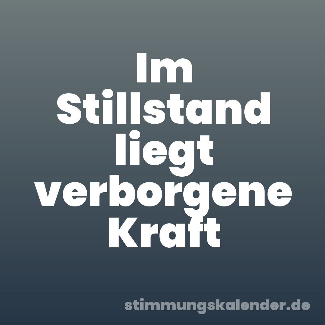 Im Stillstand liegt verborgene Kraft