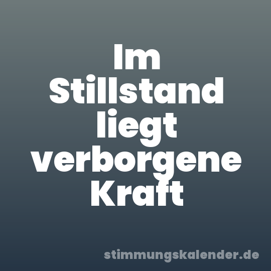 Im Stillstand liegt verborgene Kraft