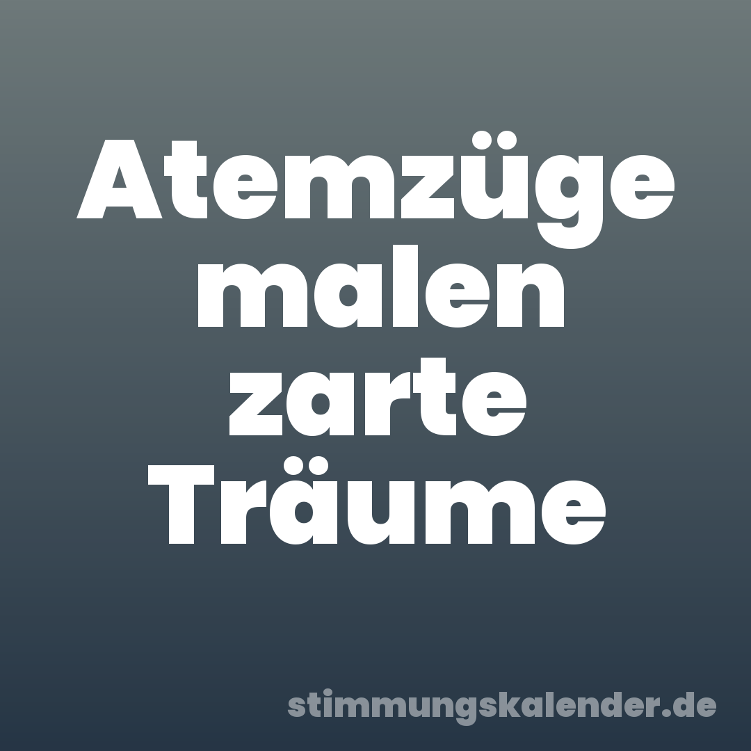 Atemzüge malen zarte Träume