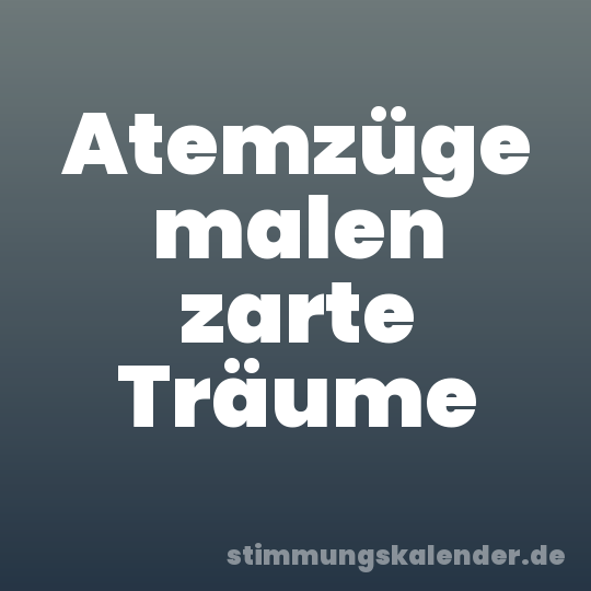 Atemzüge malen zarte Träume