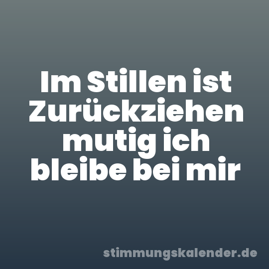 Im Stillen ist Zurückziehen mutig ich bleibe bei mir