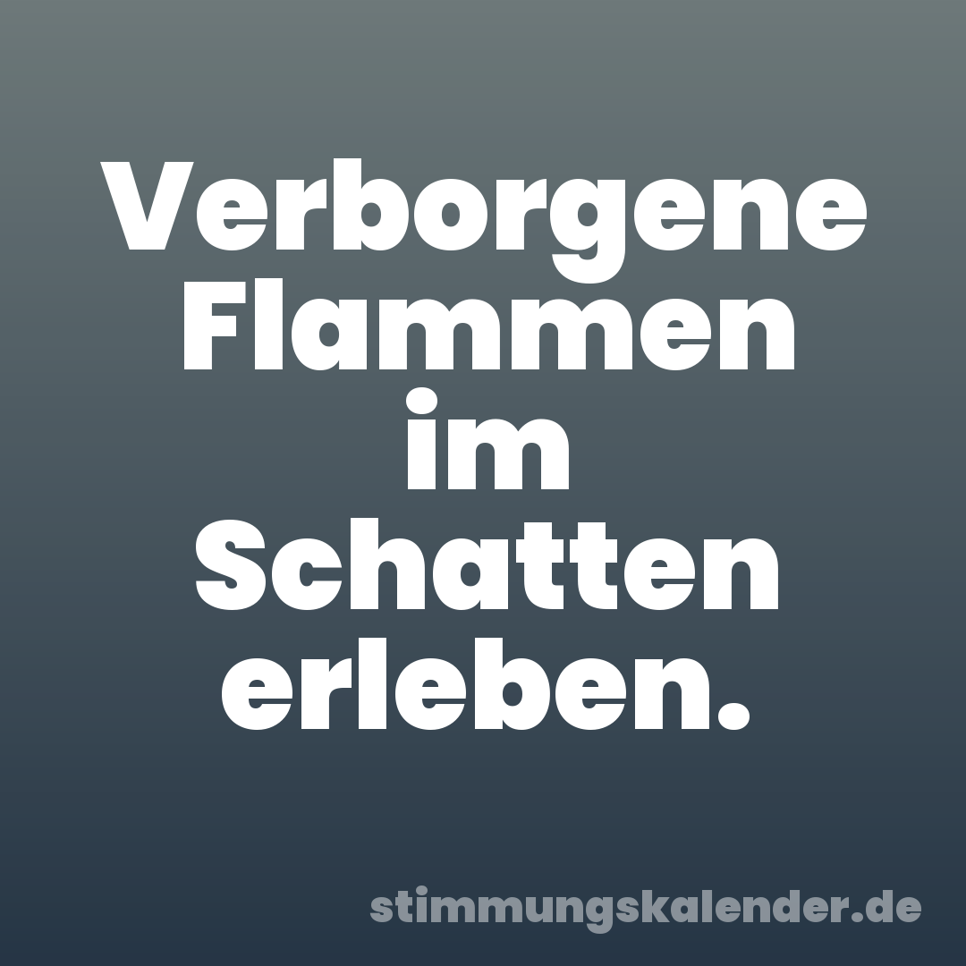 Verborgene Flammen im Schatten erleben.