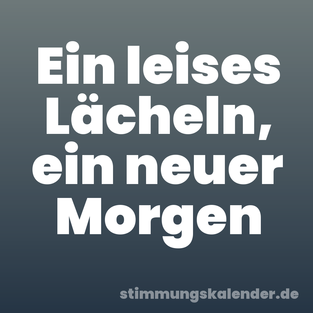 Ein leises Lächeln, ein neuer Morgen