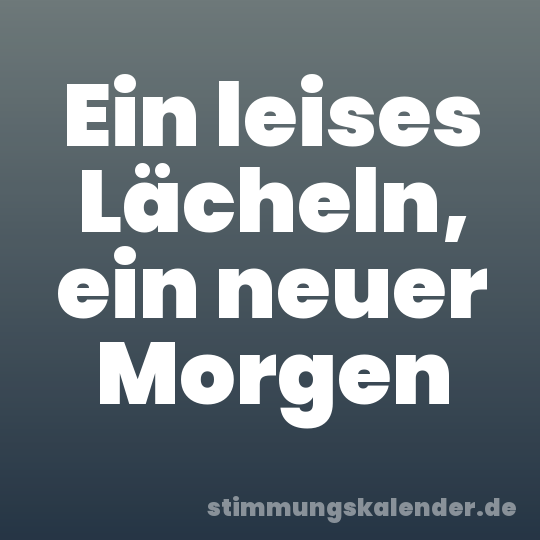 Ein leises Lächeln, ein neuer Morgen