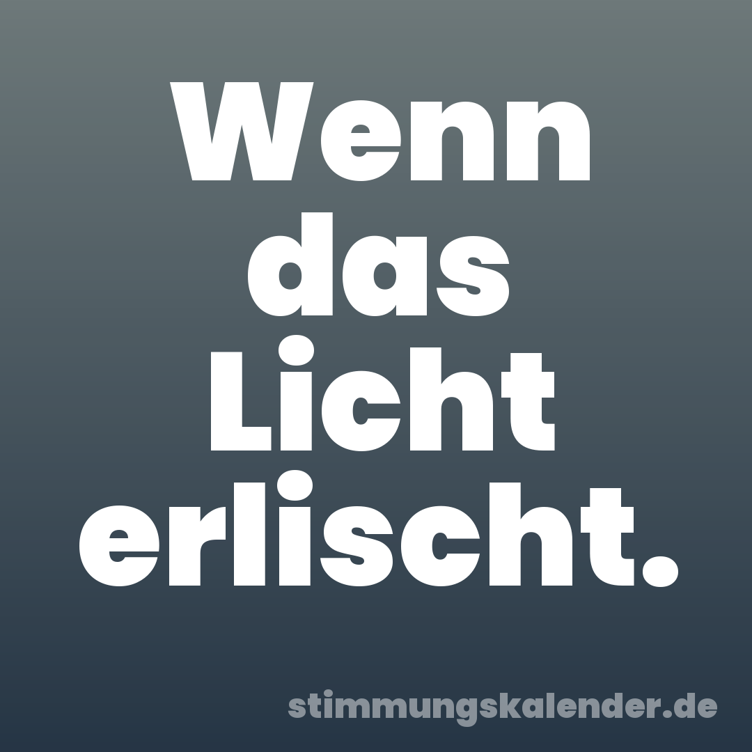 Wenn das Licht erlischt.