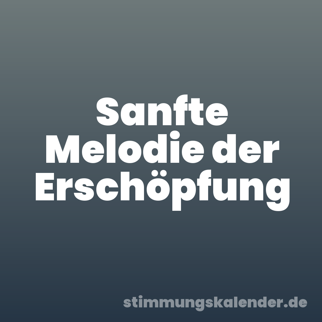 Sanfte Melodie der Erschöpfung