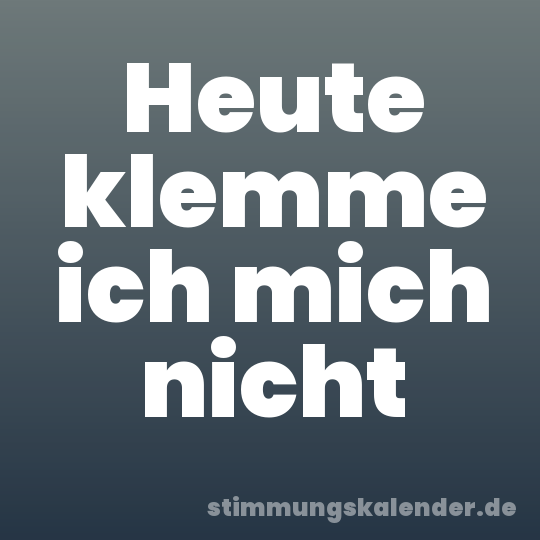 Heute klemme ich mich nicht