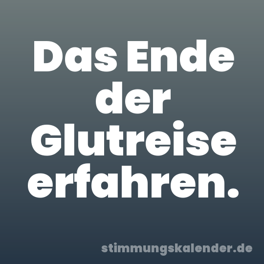 Das Ende der Glutreise erfahren.