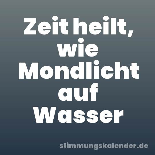 Zeit heilt, wie Mondlicht auf Wasser