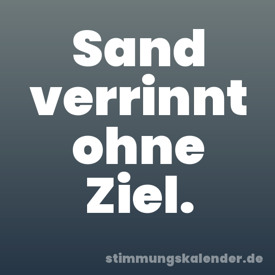 Sand verrinnt ohne Ziel.