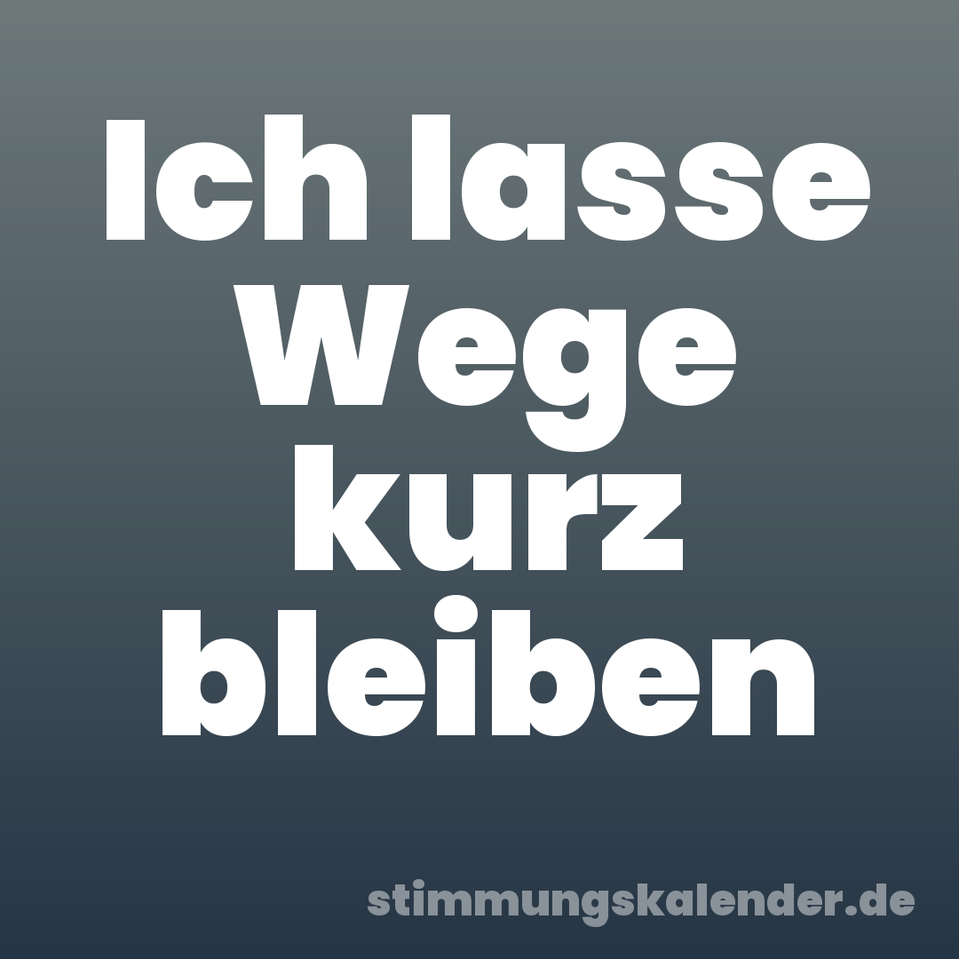 Ich lasse Wege kurz bleiben