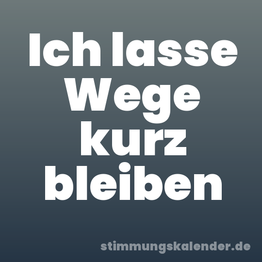 Ich lasse Wege kurz bleiben