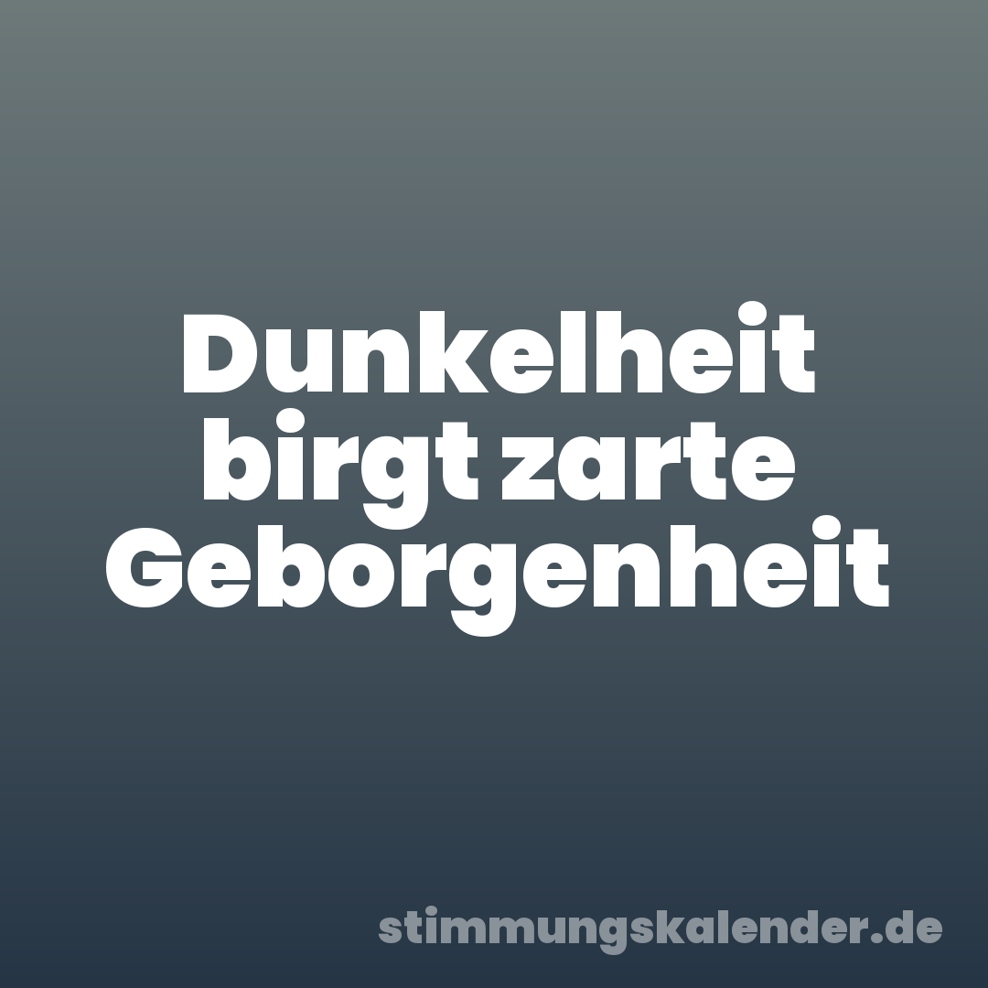 Dunkelheit birgt zarte Geborgenheit