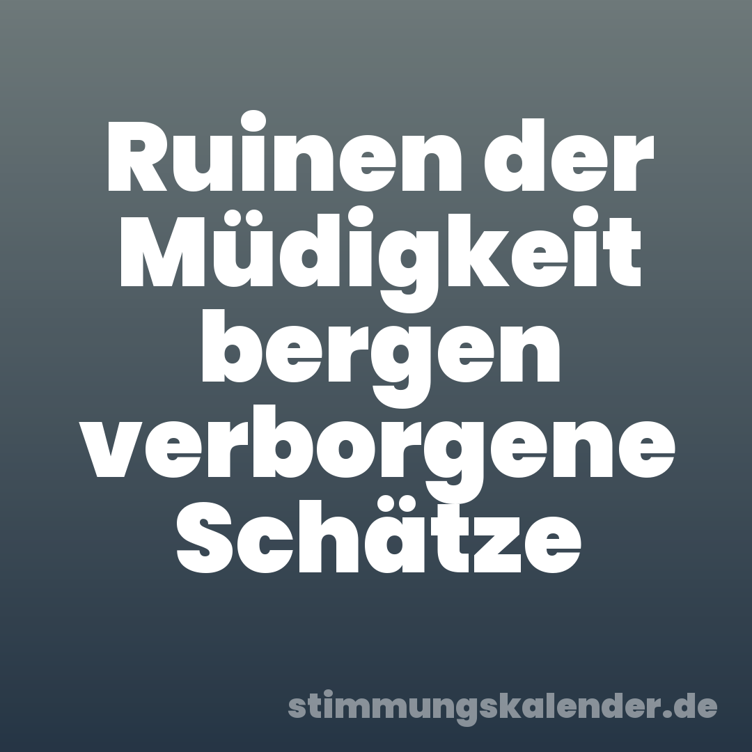 Ruinen der Müdigkeit bergen verborgene Schätze