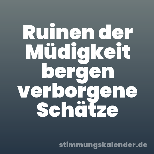 Ruinen der Müdigkeit bergen verborgene Schätze