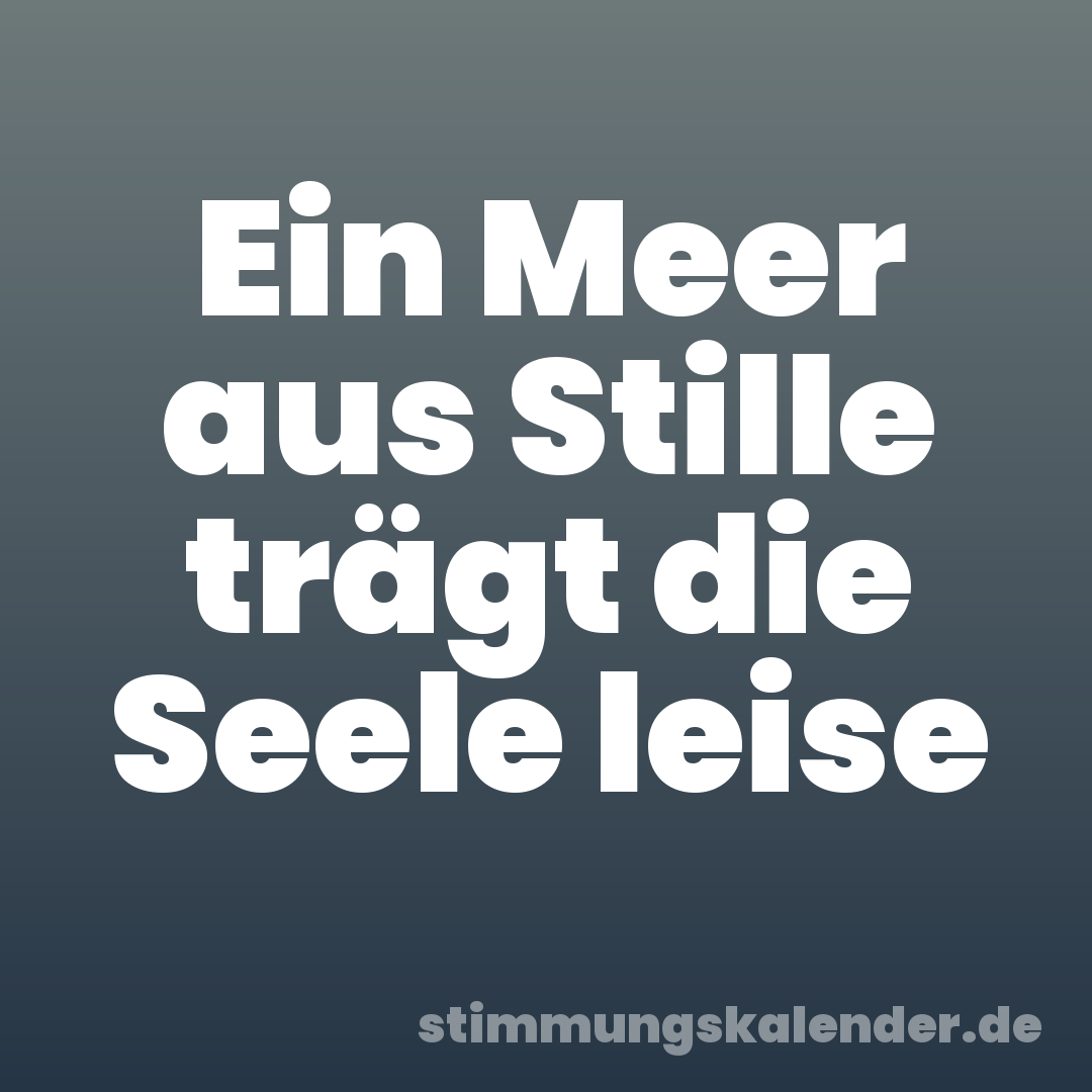 Ein Meer aus Stille trägt die Seele leise