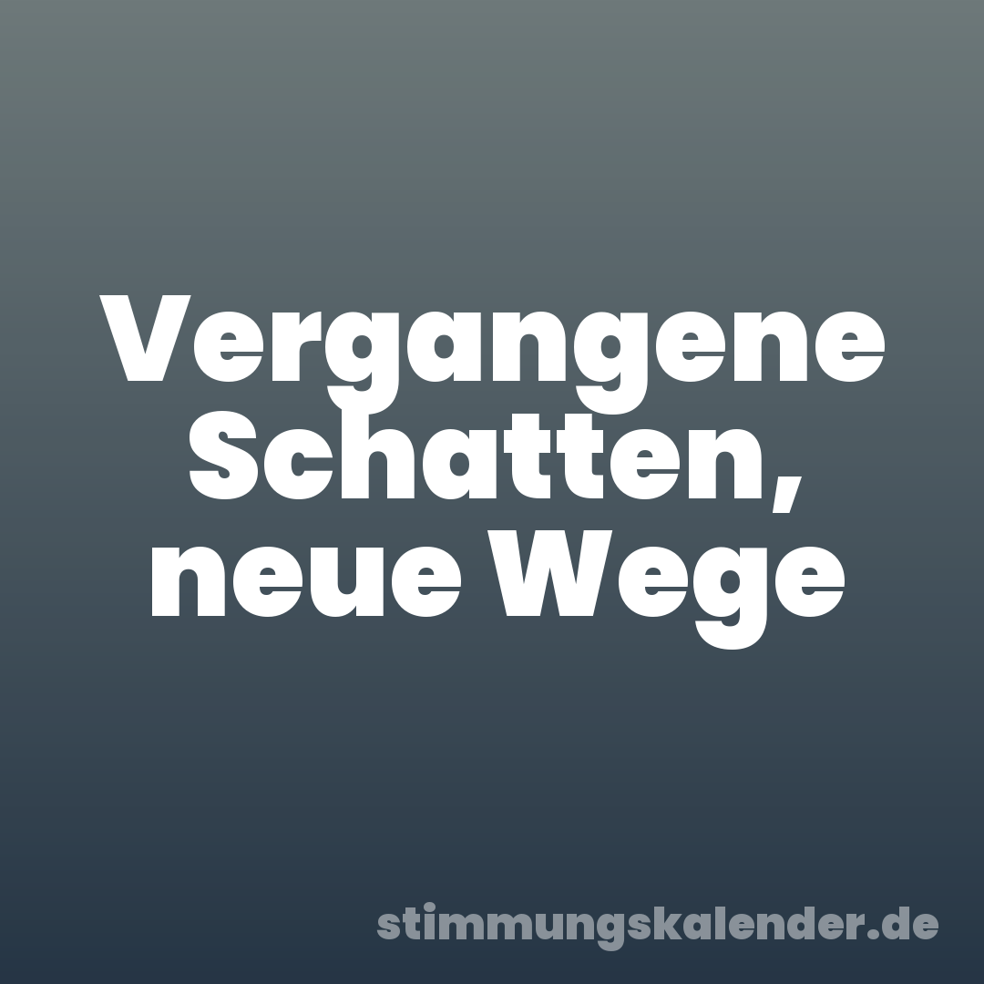 Vergangene Schatten, neue Wege