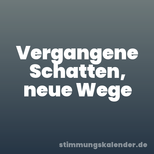 Vergangene Schatten, neue Wege