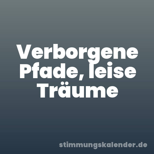 Verborgene Pfade, leise Träume