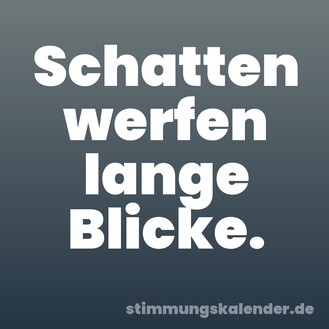 Schatten werfen lange Blicke.