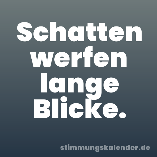 Schatten werfen lange Blicke.