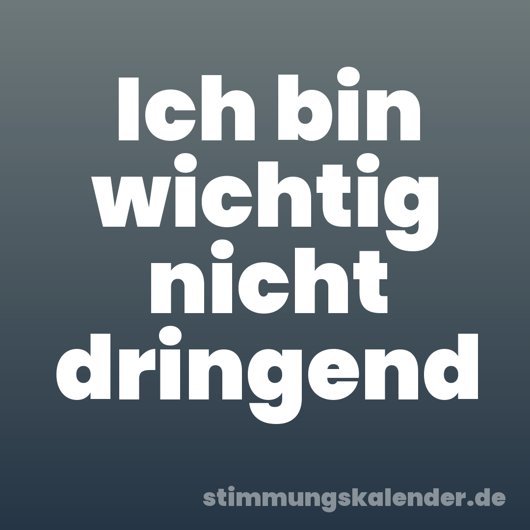 Ich bin wichtig nicht dringend