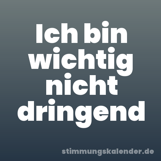 Ich bin wichtig nicht dringend