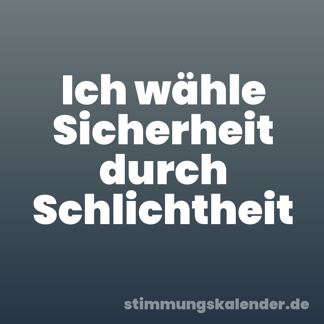 Ich wähle Sicherheit durch Schlichtheit