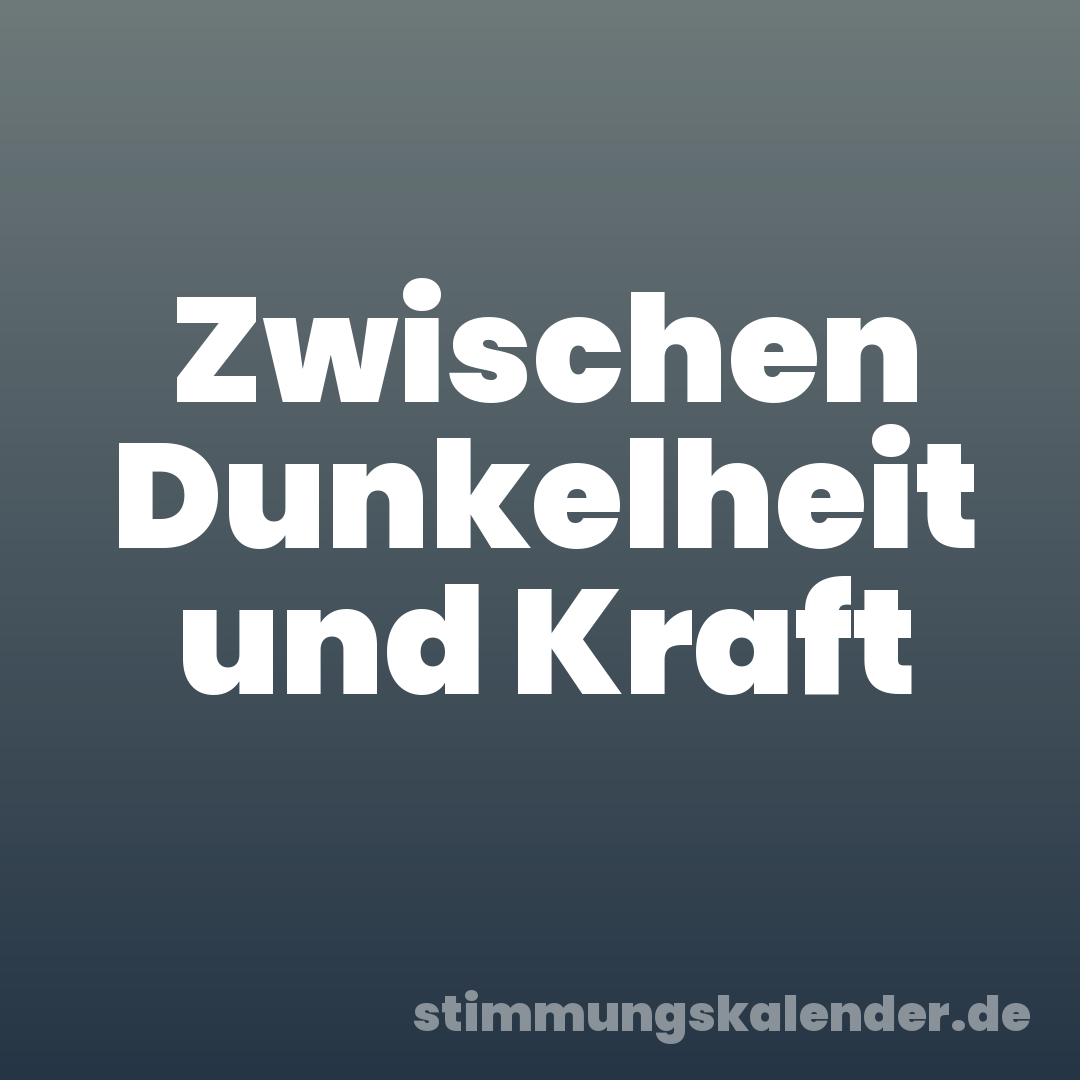 Zwischen Dunkelheit und Kraft