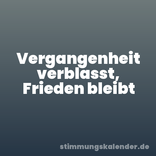 Vergangenheit verblasst, Frieden bleibt