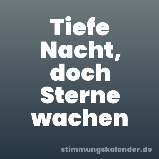 Tiefe Nacht, doch Sterne wachen