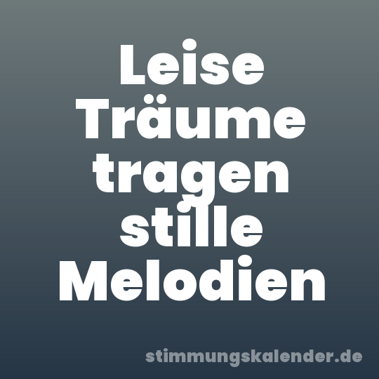 Leise Träume tragen stille Melodien